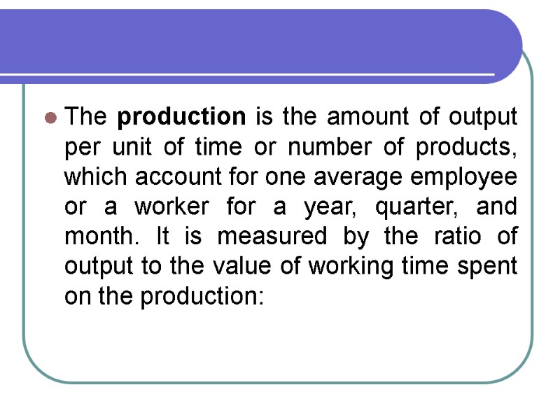 The production is the amount of output per unit of time or number of